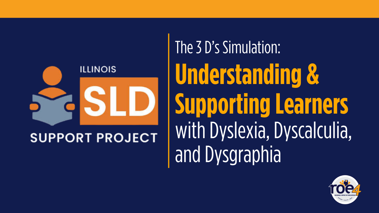 Decorative images with the IL SLD Support Project & ROE4 logos plus text: The 3 D's Simulation: Understanding & Supporting Learners with Dyslexia, Dyscalculia, & Dysgraphia