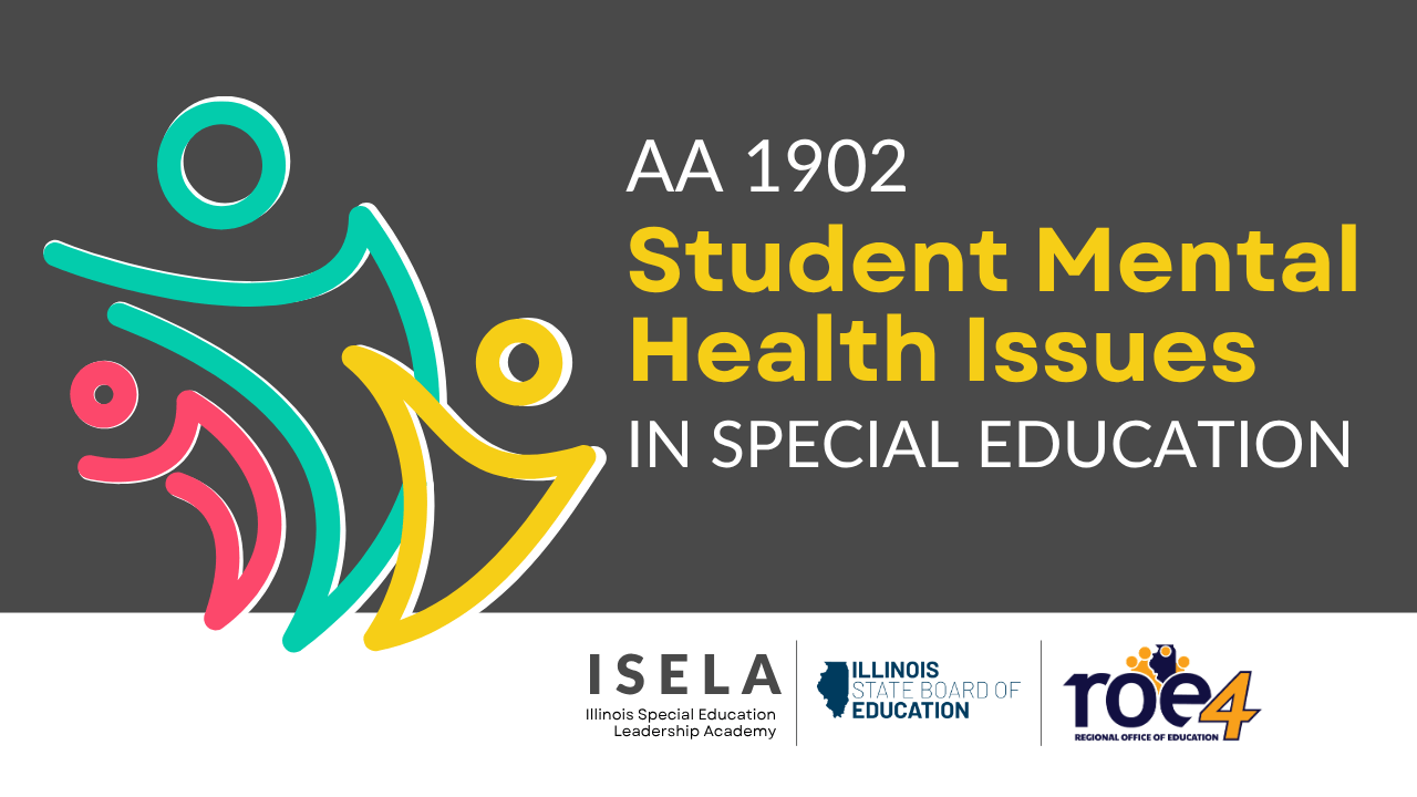 Decorative images, the ISELA, ISBE, and ROE4 Logos, and text: AA 1902 Student Mental Health Issues in Special Education