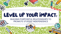 Level Up Your Impact: Building Purposeful Relationships to Promote Student Independence 