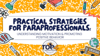 Practical Strategies for Paraprofessionals:  Understanding Motivation & Promoting Positive Behavior 