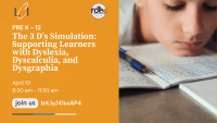 The 3 D’s Simulation: Understanding and Supporting Learners with Dyslexia, Dyscalculia, and Dysgraphia AM Session